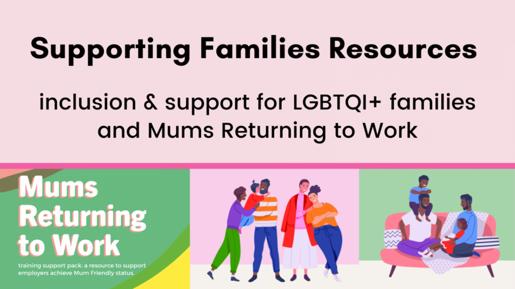 Supporting families resources - inclusion and support for LGBTQ+ families and Mums Retrning to Work