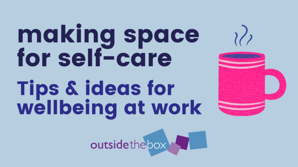 Making space for self-care - tips and ideas for wellbeing at work
