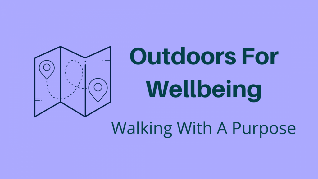 Outdoors for wellbeing - walking with a purpose