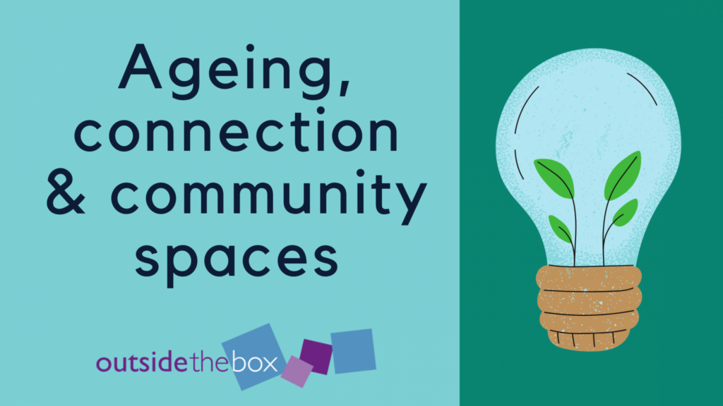 Ageing, connection and community spaces