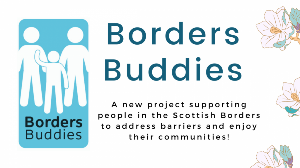Borders Buddies. A new project supporting people in the Scottish Borders to address barriers and enjoy their communities!