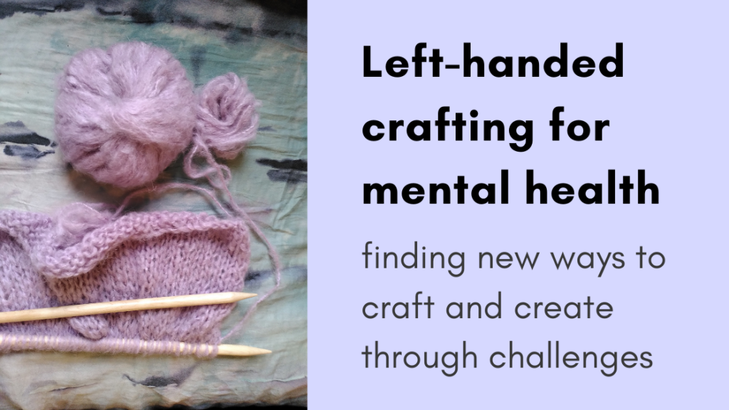 Left-handed crafting for mental health - finding new ways to craft and create through challenges
