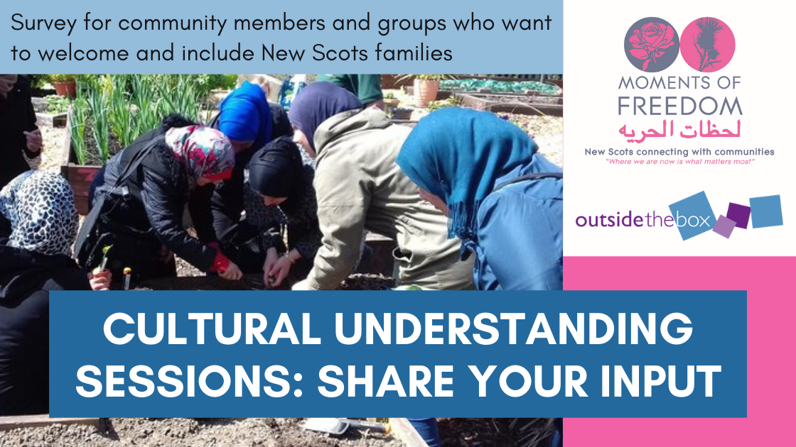 Survey for community members and groups who ant to welcome New Scots families. Cultural Understanding Sessions - share your input. Photo of Moments of Freedom, a group of Syrian New Scots women connecting their Clydebank communities, outdoors gardening.
