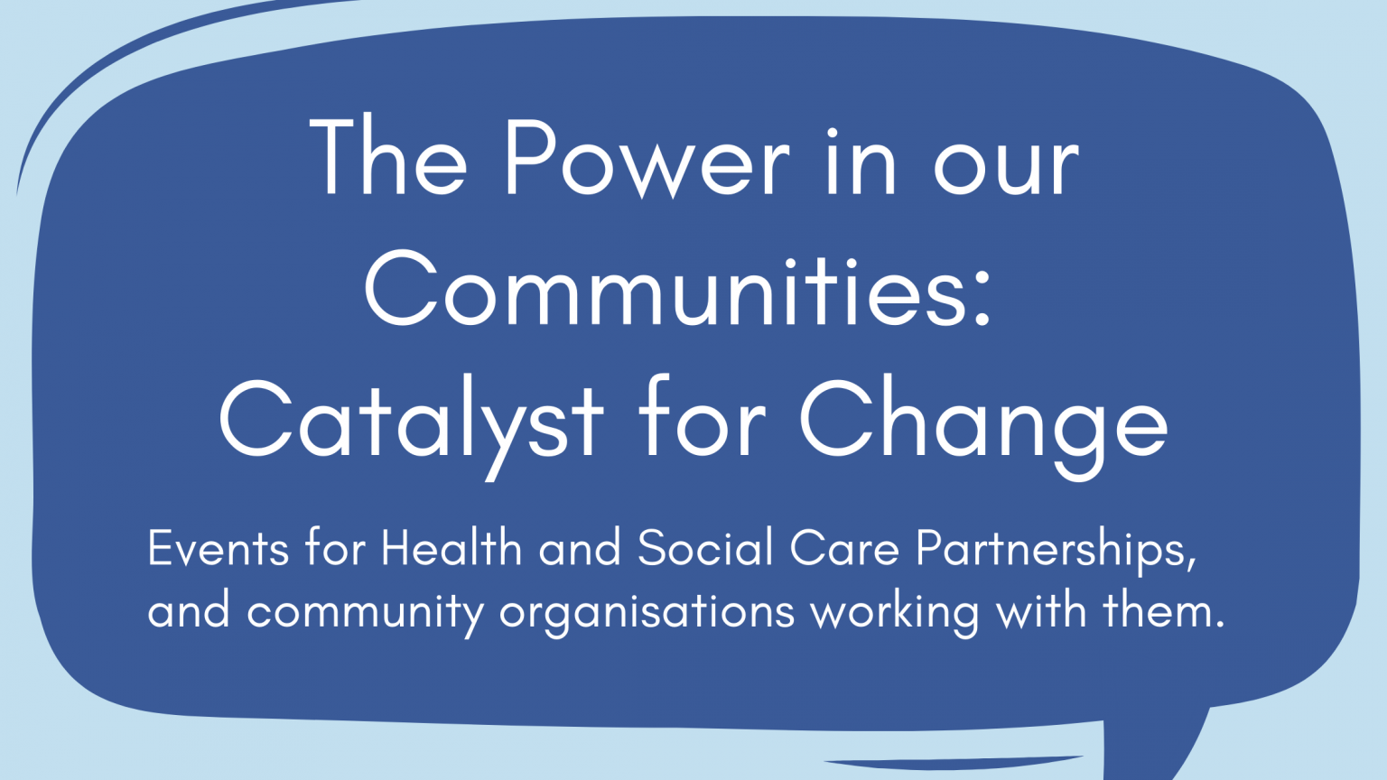 The Power in our Communities: Catalyst for cange. Events for health and social care partnerships and community organisations working with hem