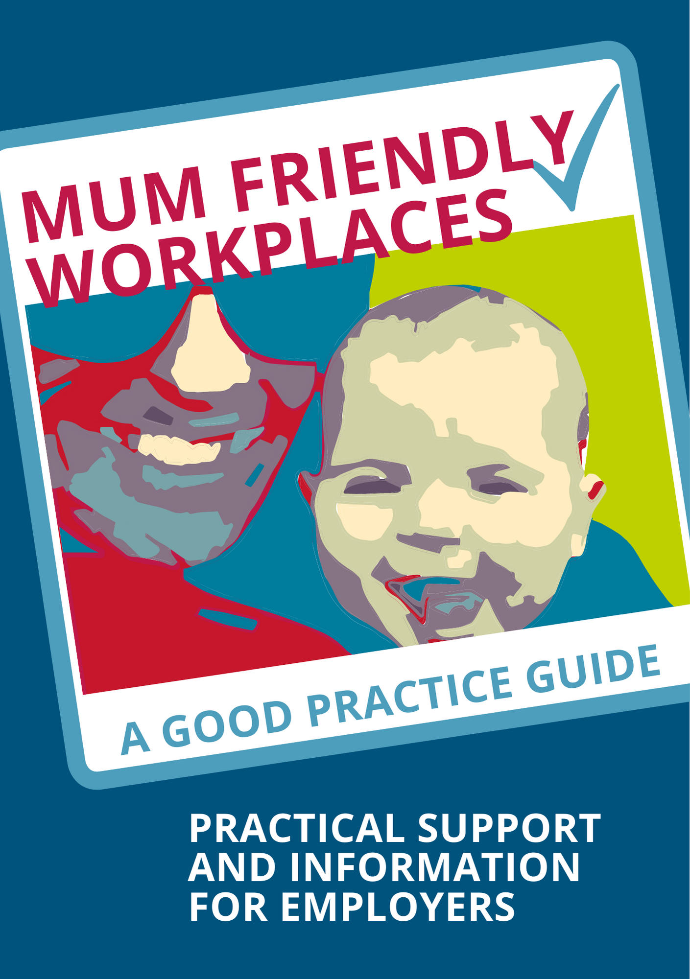 Mum friendly workplaces - a good practice guide. Practical support and information for employers.