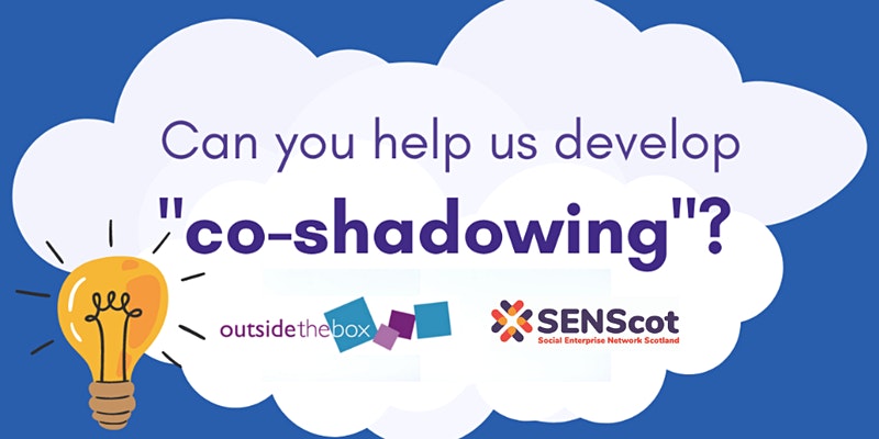 Can you help us develop co-shadowing? With Outside the Box and SENScot's logos