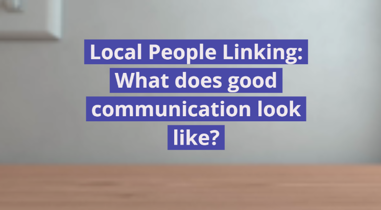 Local People Linking - what does good communication look like?