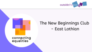 Connecting Equalities, the new beginnings club east lothian