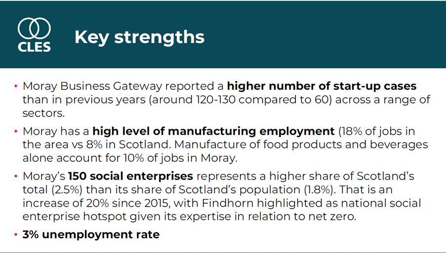 Key strengths. Moray Business Gateway reported a higher number of start-up cases than in previous years (over 120 compared to 60) across a range of sectors. Moray has a high level of manufacturing employment (18% of jobs in the area compared to 8% in Scotland). Manufacture of food products and beverages alone account for 10% of jobs in Moray. Morays 150 social enterprises represents a higher share of Scotland’s total (2.5%) than Moray’s share of the population (1.8%). That is an increase of 20% since 2015, with Findhorn highlighted as a national social enterprise hotspot given its expertise in relation to Net Zero. The unemployment rate is 3% 