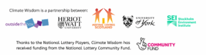 Climate Wisdom is a partnership between: Outside the Box, Heriot Watt University, Meeting Centres Scotland, University of York and Stockholm Environment Institute. Thanks to the National Lottery Players, Climate Wisdom has received funding from the National Lottery Community Fund.